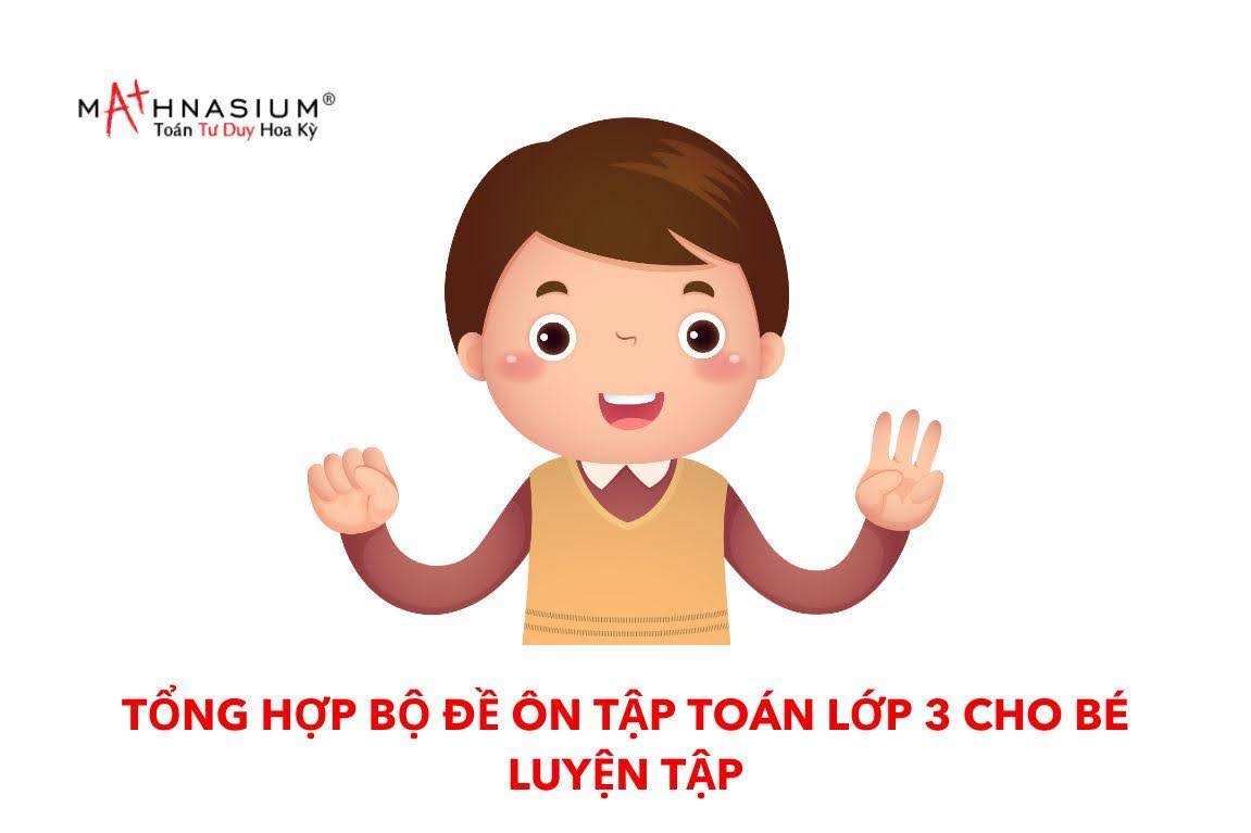 Tổng hợp bộ đề ôn tập toán lớp 3 cho bé luyện tập